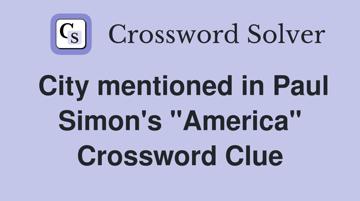 City mentioned in Paul Simon's "America" Crossword Clue