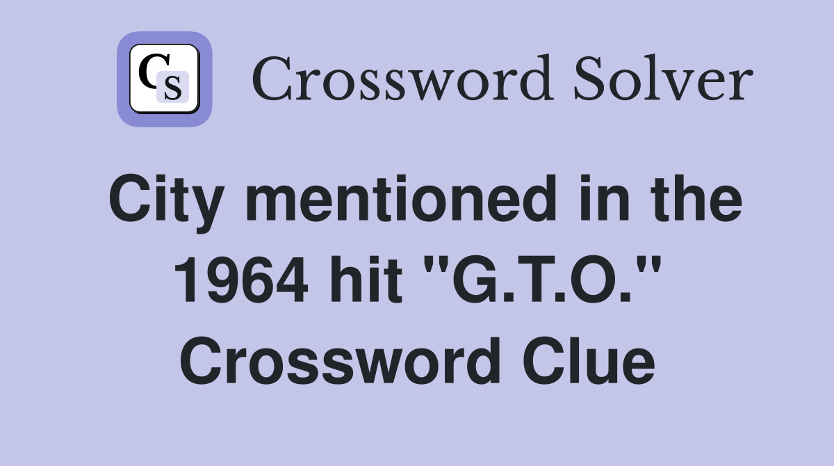 City mentioned in the 1964 hit "G.T.O." Crossword Clue