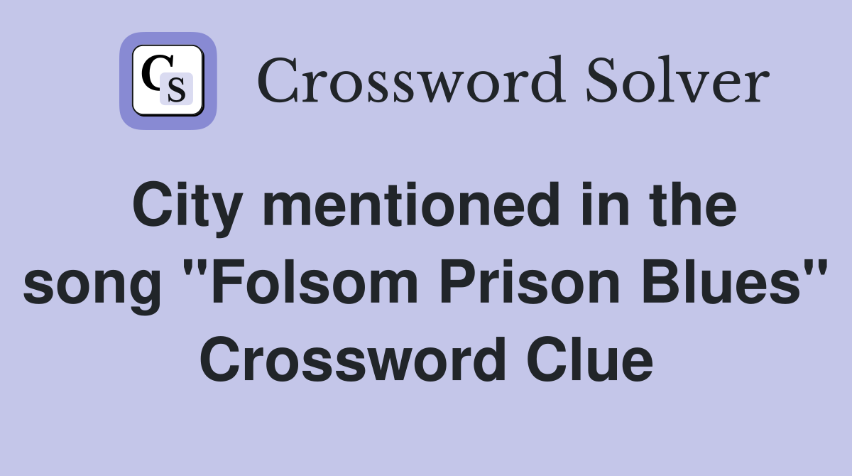 City mentioned in the song "Folsom Prison Blues" Crossword Clue