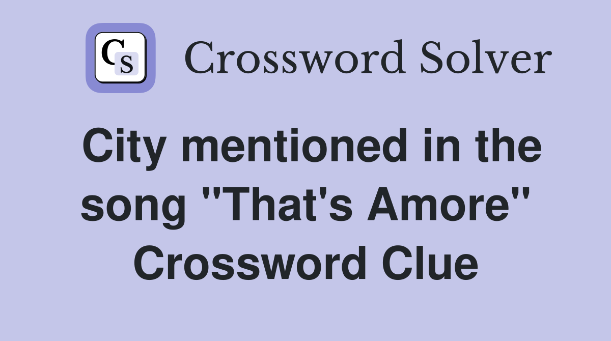 City mentioned in the song "That's Amore" Crossword Clue