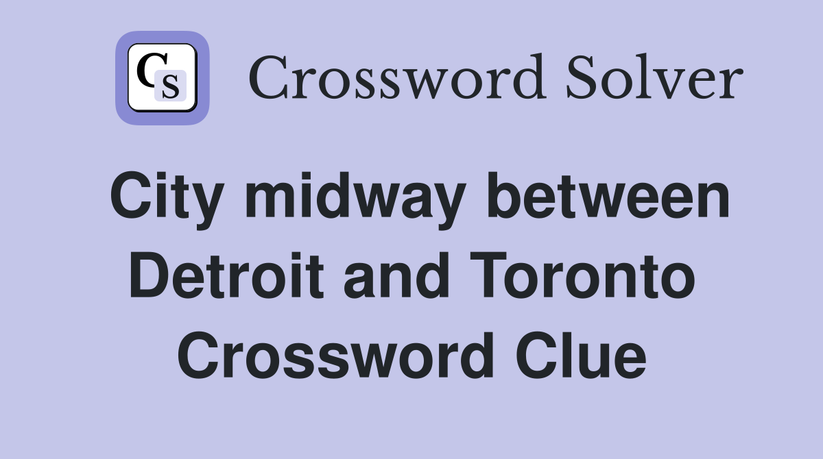 City midway between Detroit and Toronto Crossword Clue