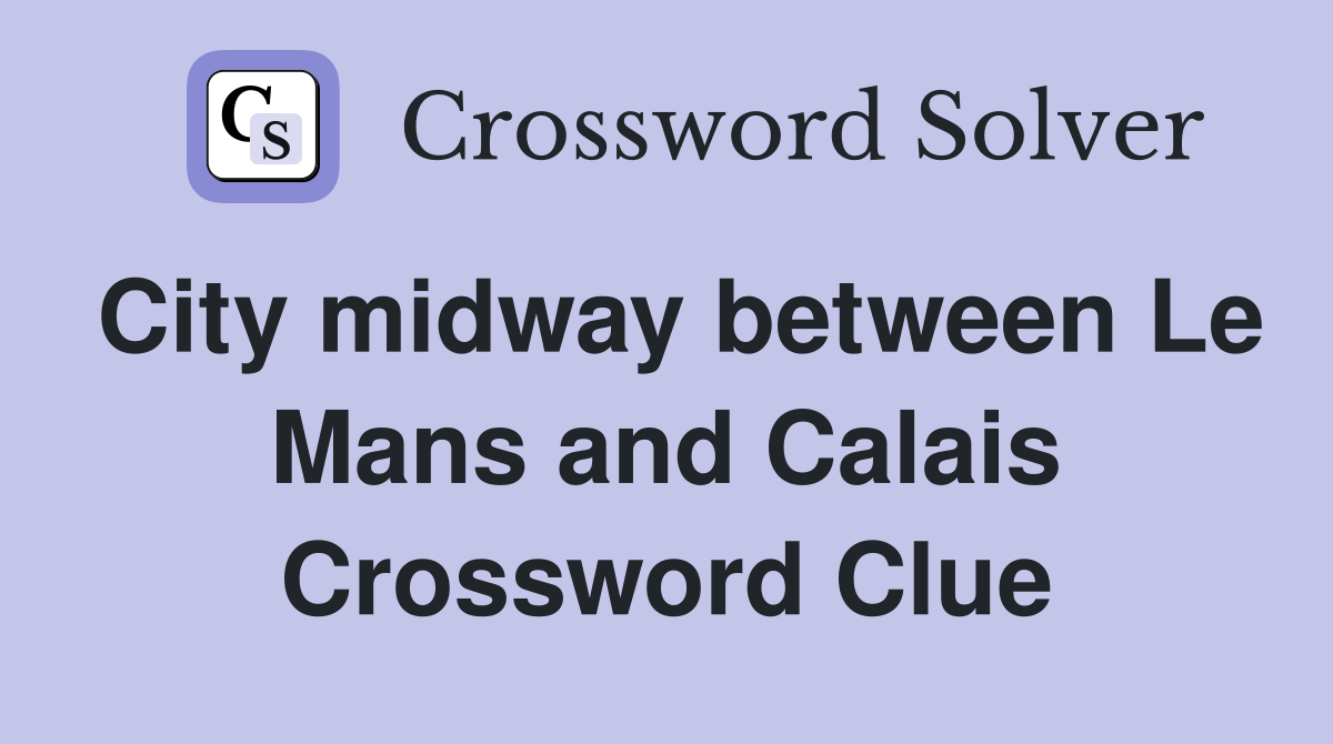 City midway between Le Mans and Calais Crossword Clue
