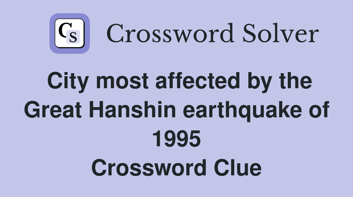 City most affected by the Great Hanshin earthquake of 1995 Crossword Clue