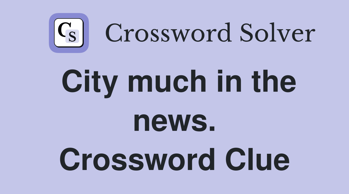 City much in the news. Crossword Clue