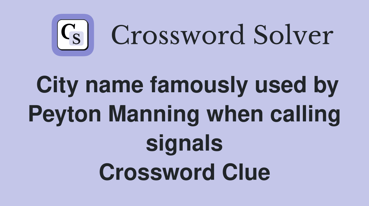 City name famously used by Peyton Manning when calling signals Crossword Clue
