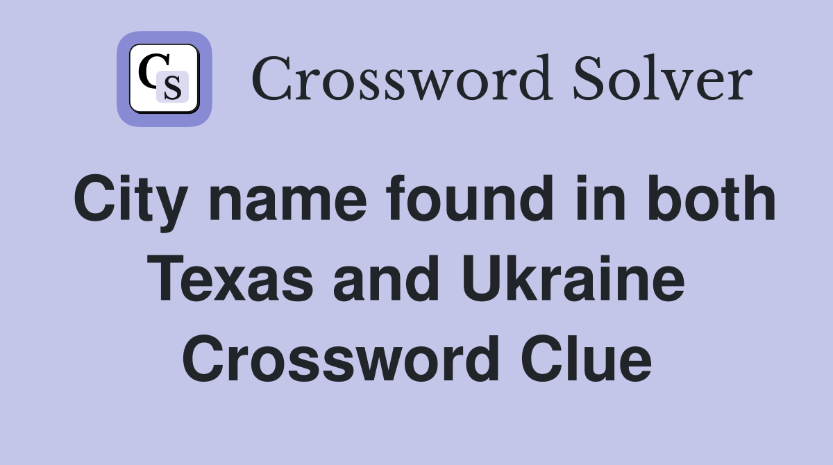 City name found in both Texas and Ukraine Crossword Clue
