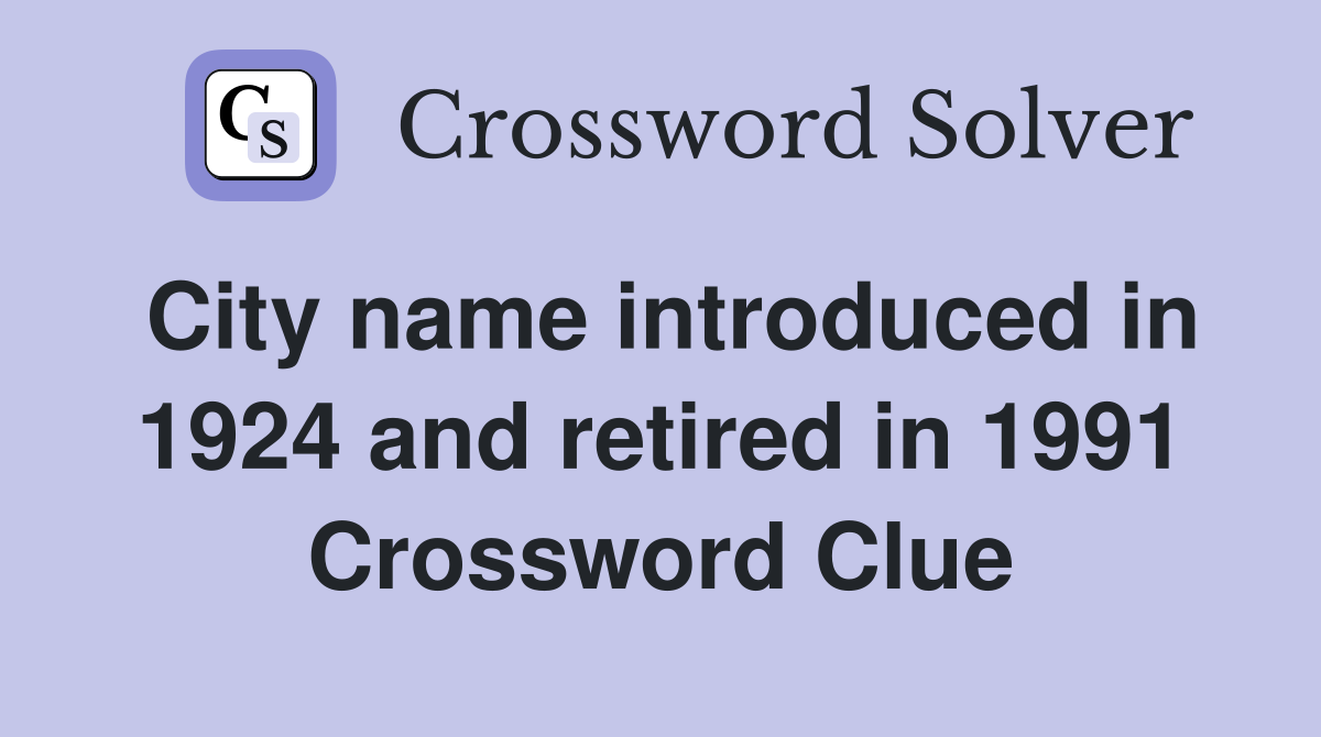 City name introduced in 1924 and retired in 1991 Crossword Clue