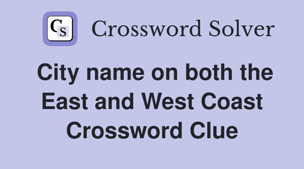 City name on both the East and West Coast Crossword Clue