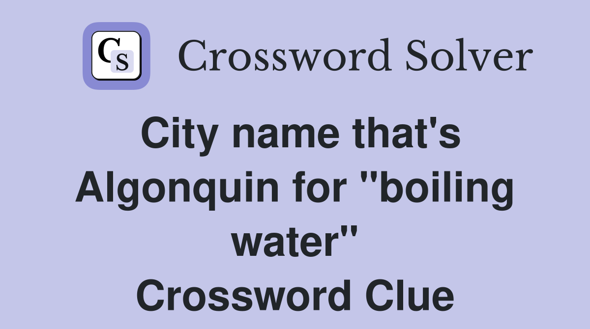 City name that's Algonquin for "boiling water" Crossword Clue