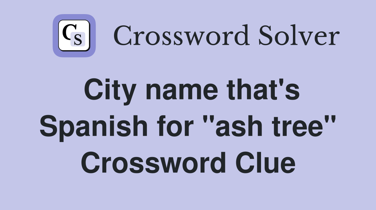 City name that's Spanish for "ash tree" Crossword Clue