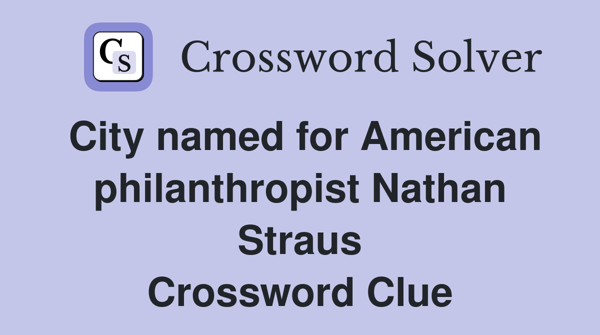 City named for American philanthropist Nathan Straus Crossword Clue