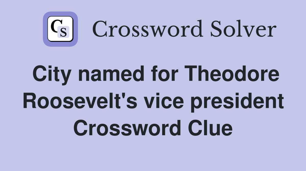 City named for Theodore Roosevelt's vice president Crossword Clue