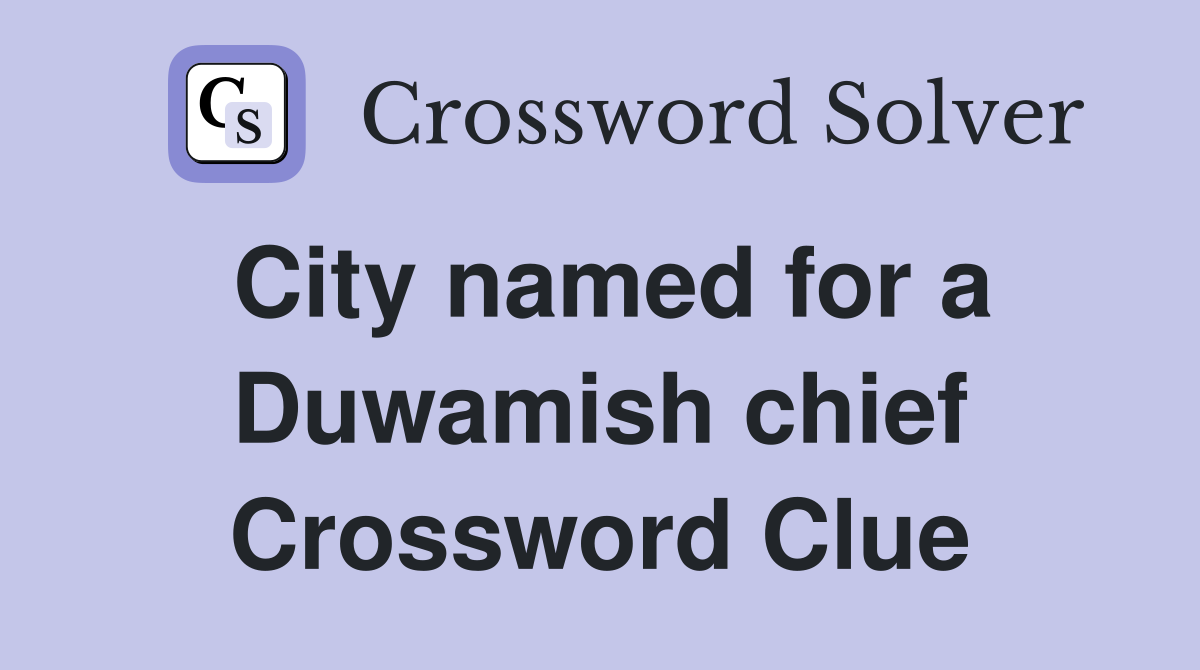 City named for a Duwamish chief Crossword Clue