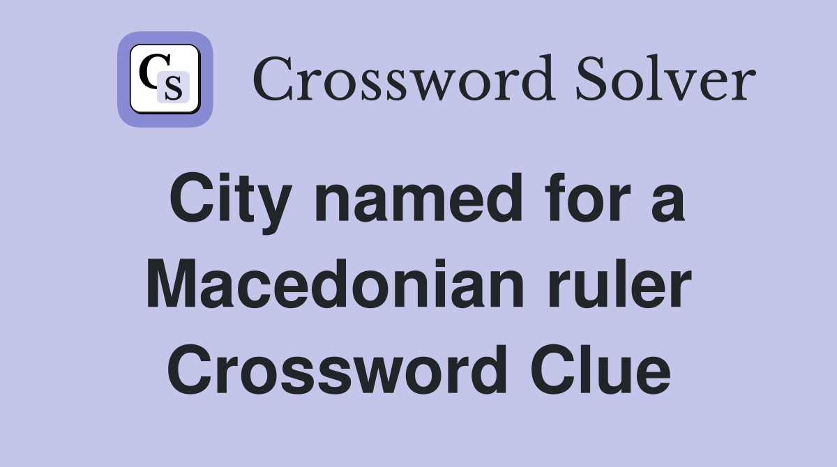 City named for a Macedonian ruler Crossword Clue
