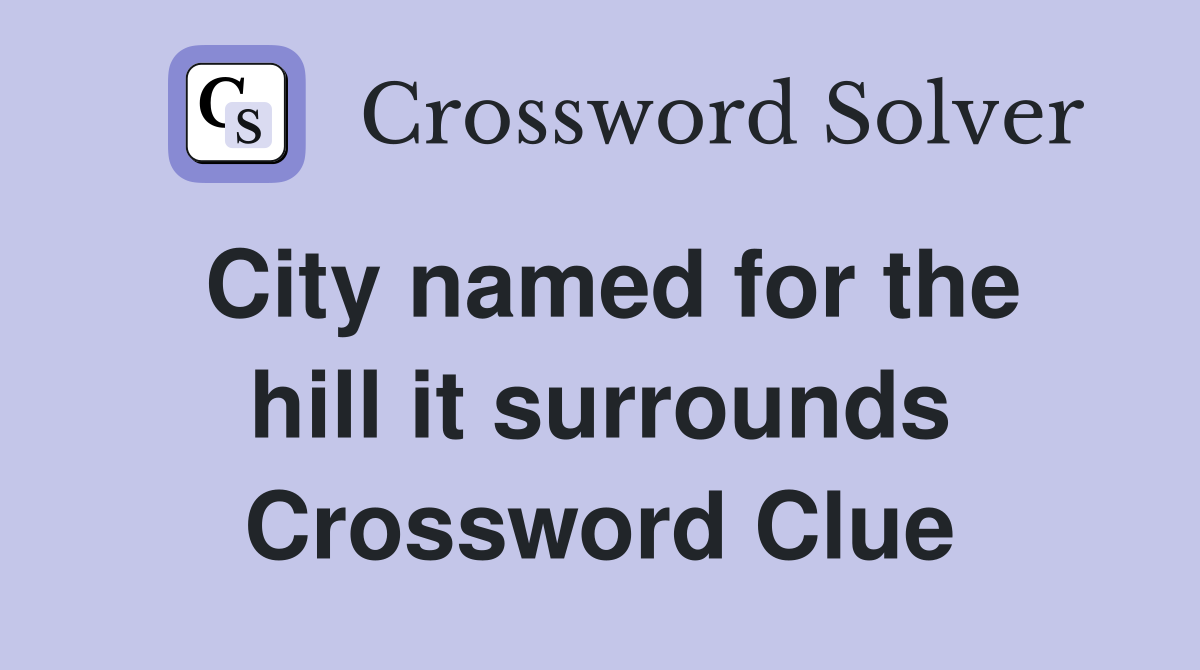 City named for the hill it surrounds Crossword Clue