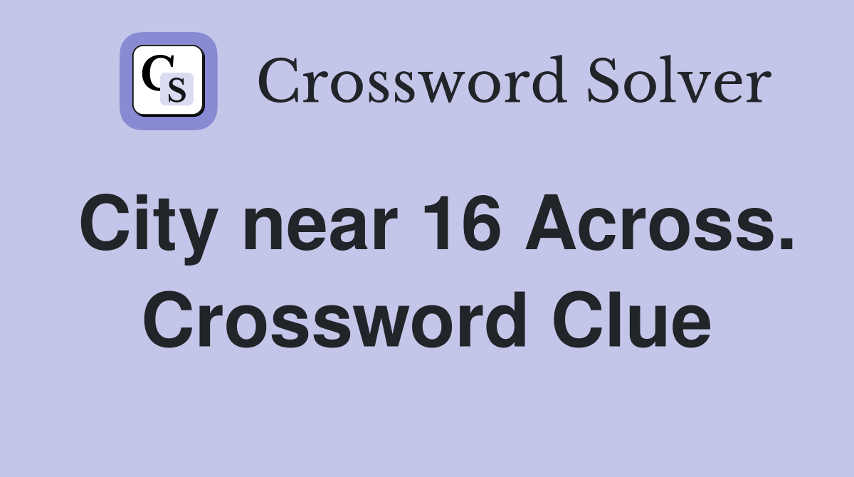 City near 16 Across. Crossword Clue