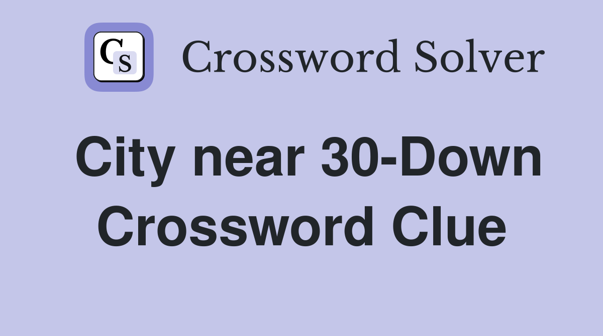 City near 30-Down Crossword Clue