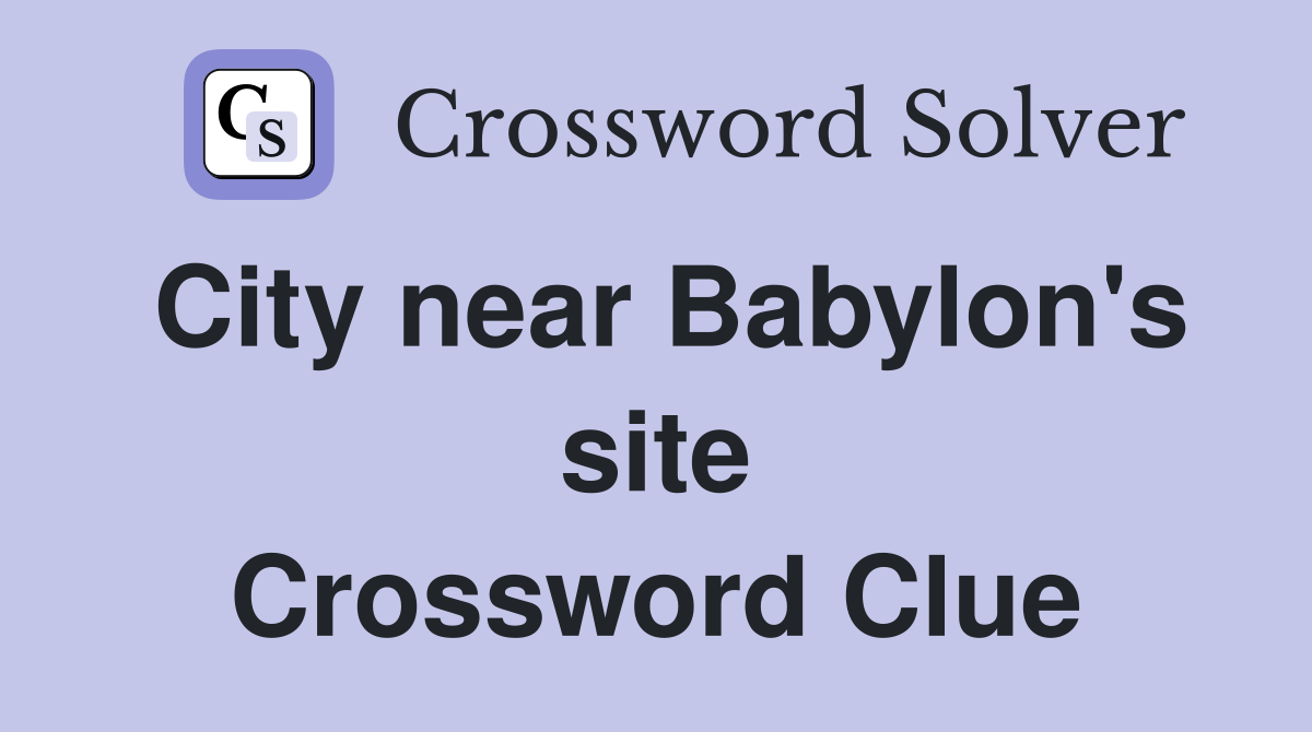 City near Babylon's site Crossword Clue
