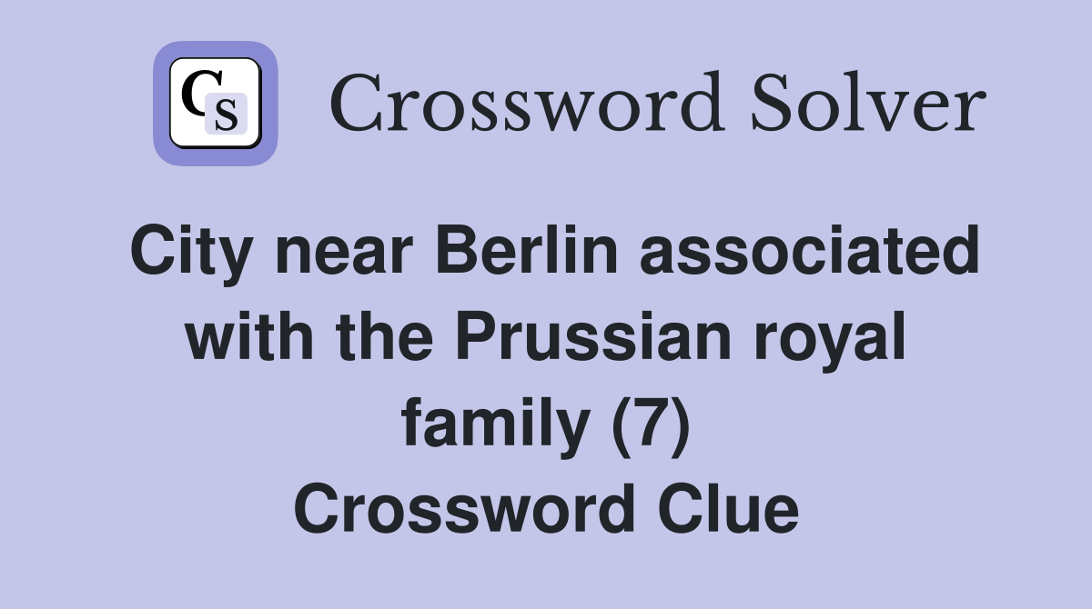 City near Berlin associated with the Prussian royal family (7) Crossword Clue