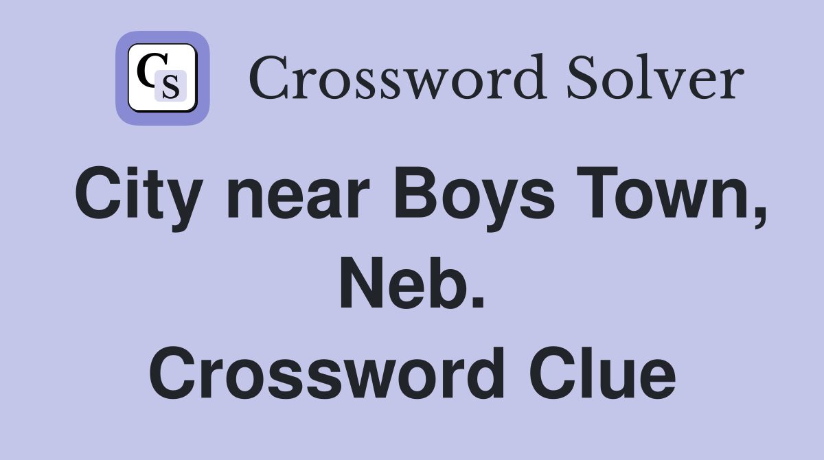 City near Boys Town, Neb. Crossword Clue