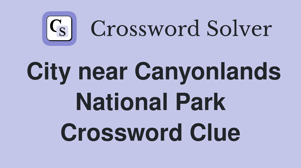 City near Canyonlands National Park Crossword Clue