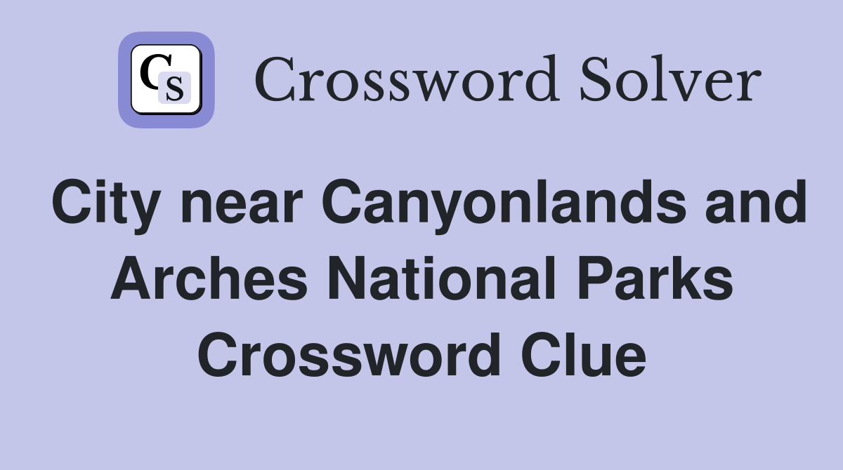 City near Canyonlands and Arches National Parks Crossword Clue