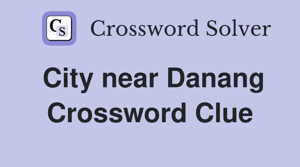 City near Danang Crossword Clue