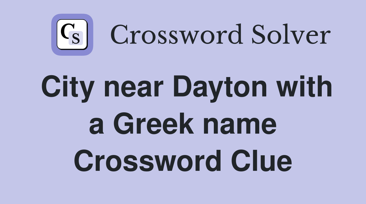 City near Dayton with a Greek name Crossword Clue