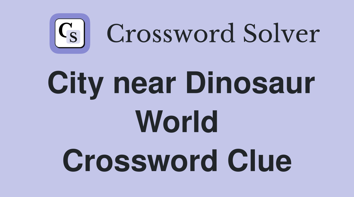 City near Dinosaur World Crossword Clue