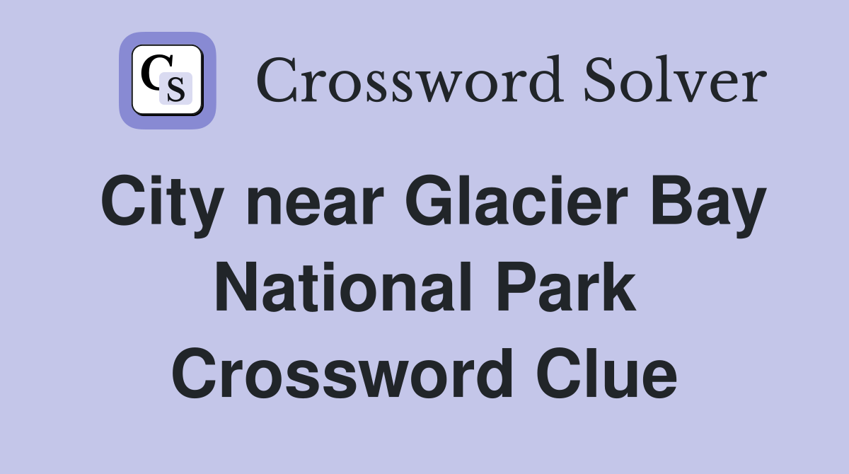 City near Glacier Bay National Park Crossword Clue
