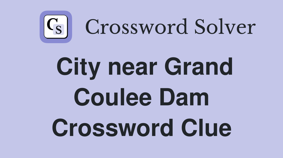 City near Grand Coulee Dam Crossword Clue