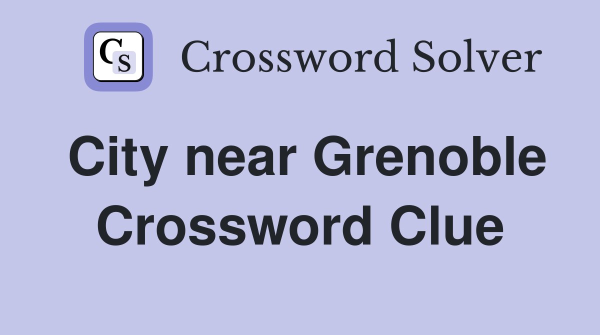 City near Grenoble Crossword Clue