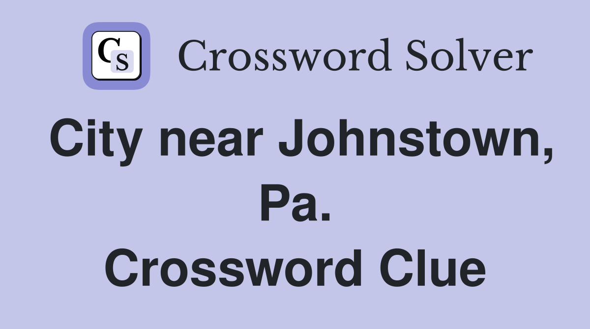 City near Johnstown, Pa. Crossword Clue