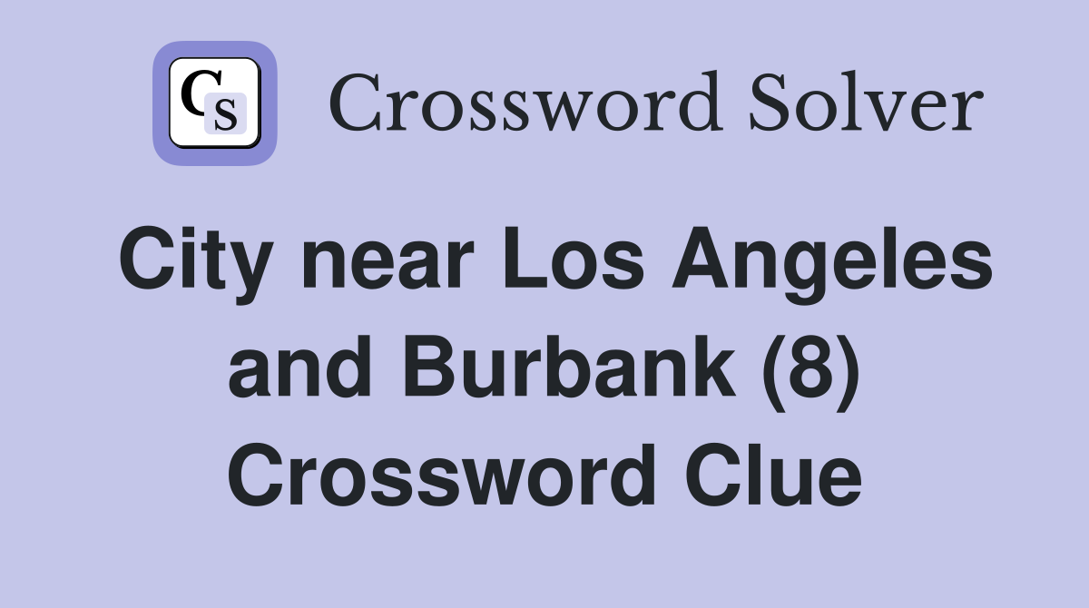 City near Los Angeles and Burbank (8) Crossword Clue