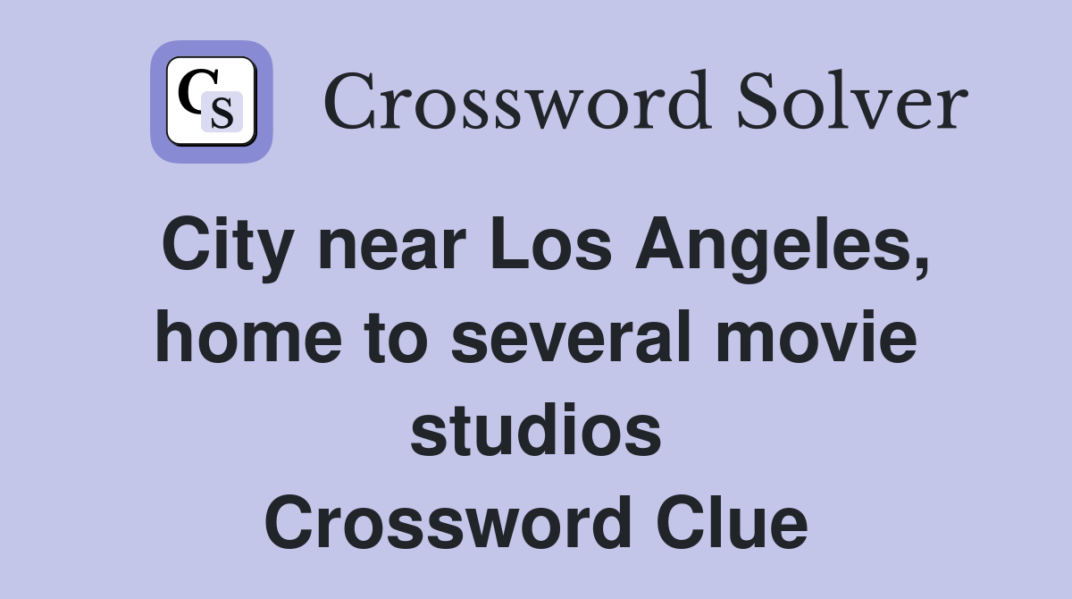 City near Los Angeles, home to several movie studios Crossword Clue