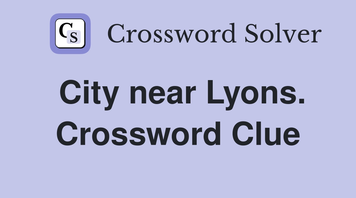 City near Lyons. Crossword Clue