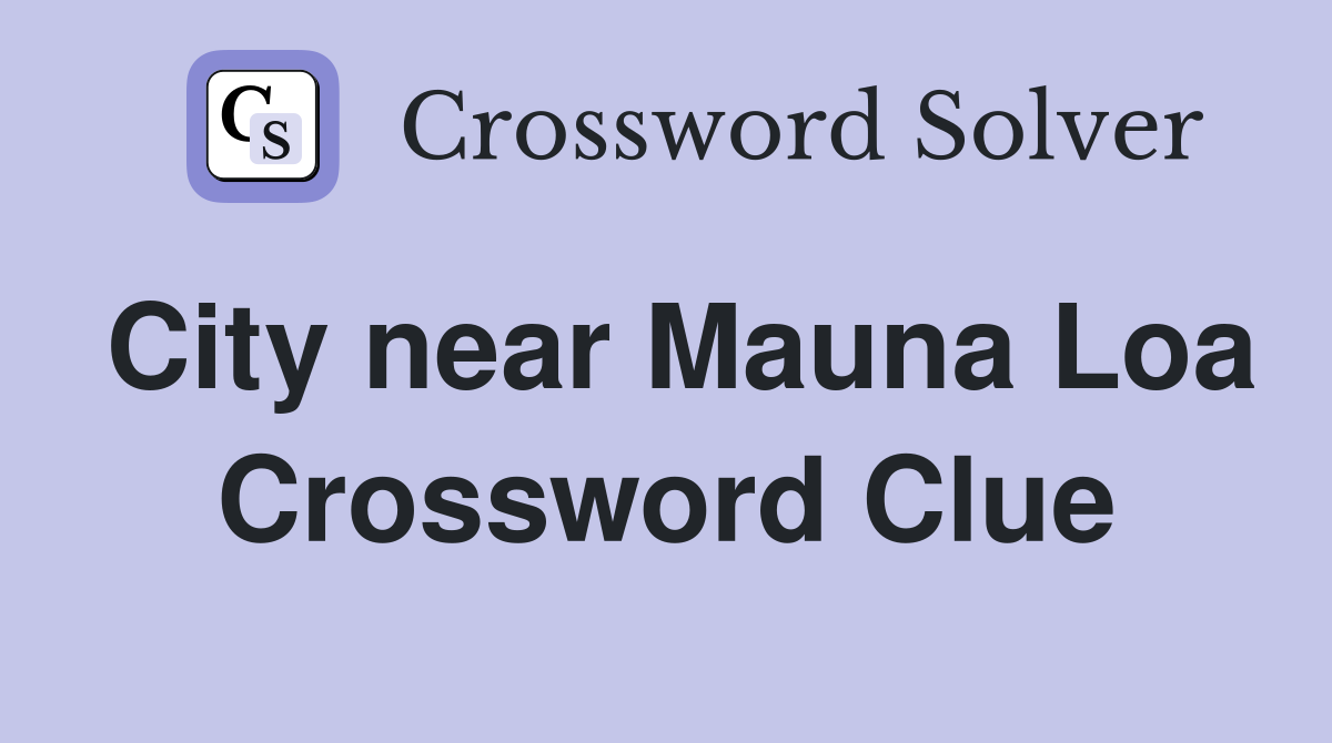City near Mauna Loa Crossword Clue