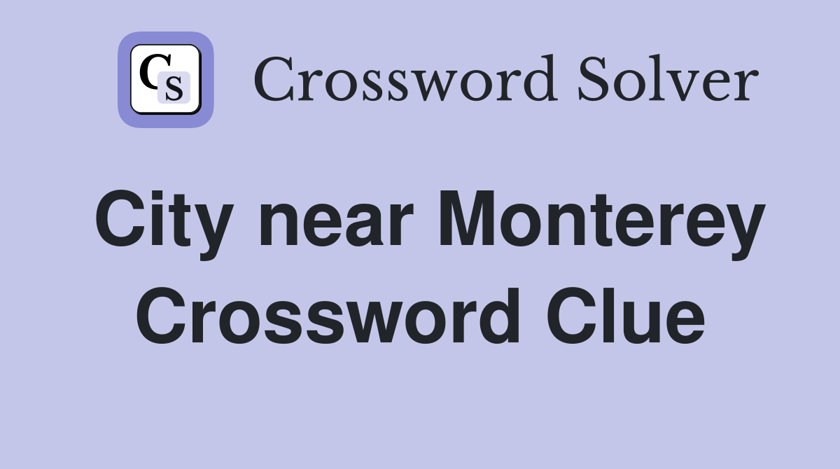 City near Monterey Crossword Clue