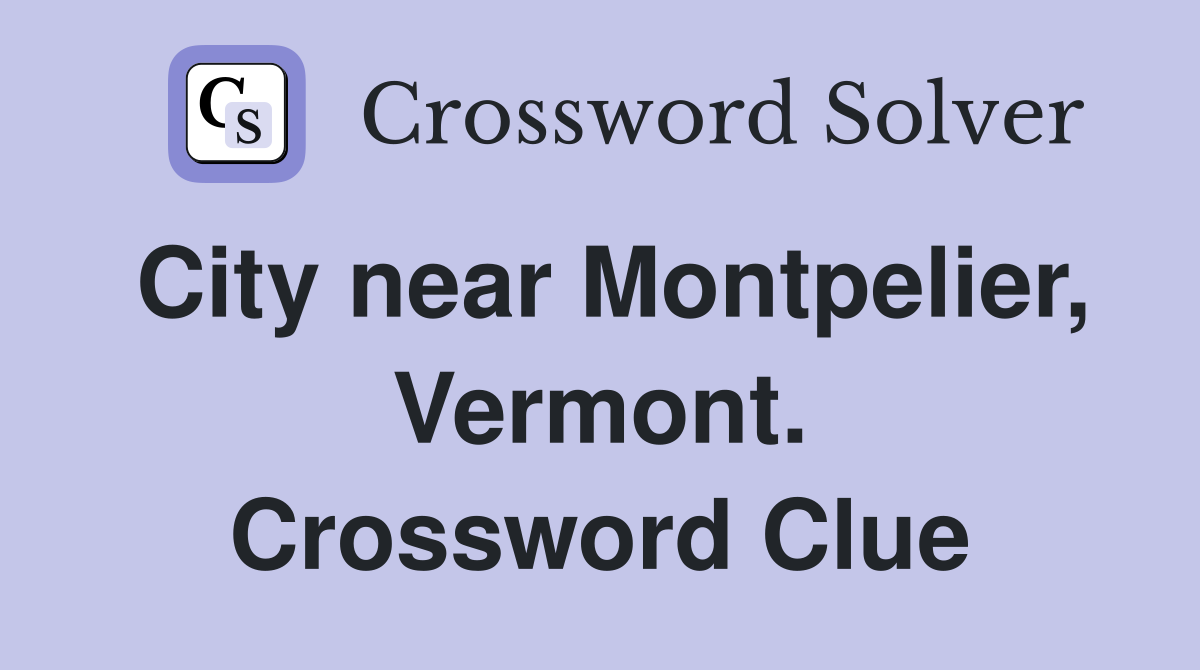City near Montpelier, Vermont. Crossword Clue