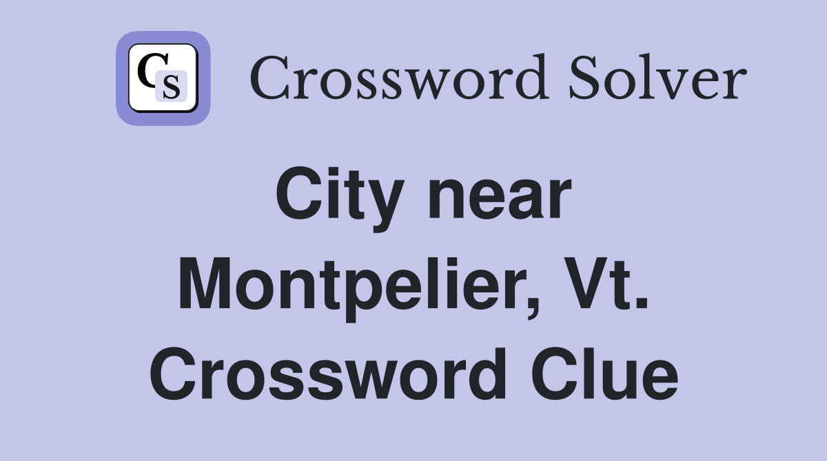 City near Montpelier, Vt. Crossword Clue