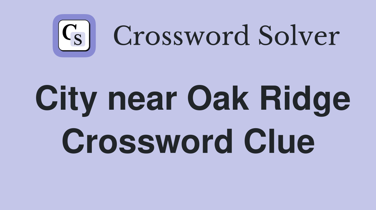 City near Oak Ridge Crossword Clue