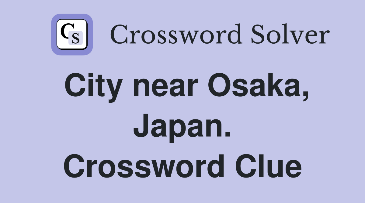 City near Osaka, Japan. Crossword Clue