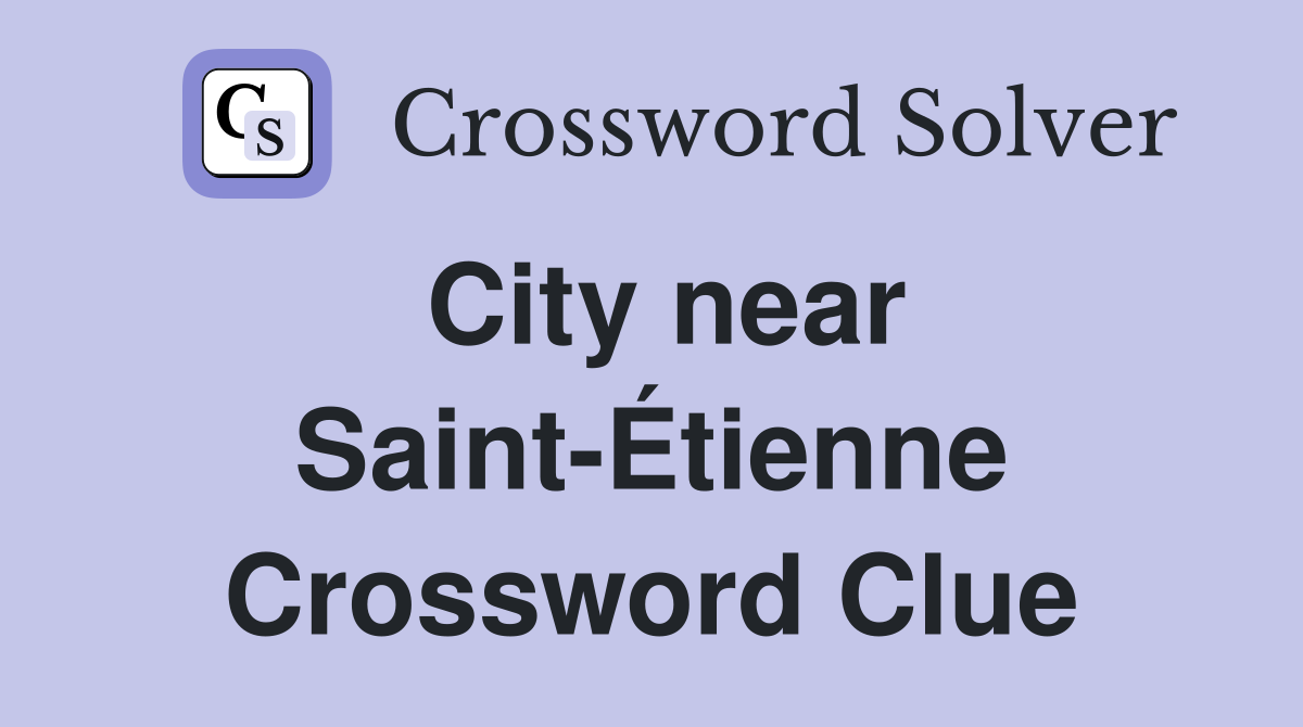 City near Saint-Étienne Crossword Clue