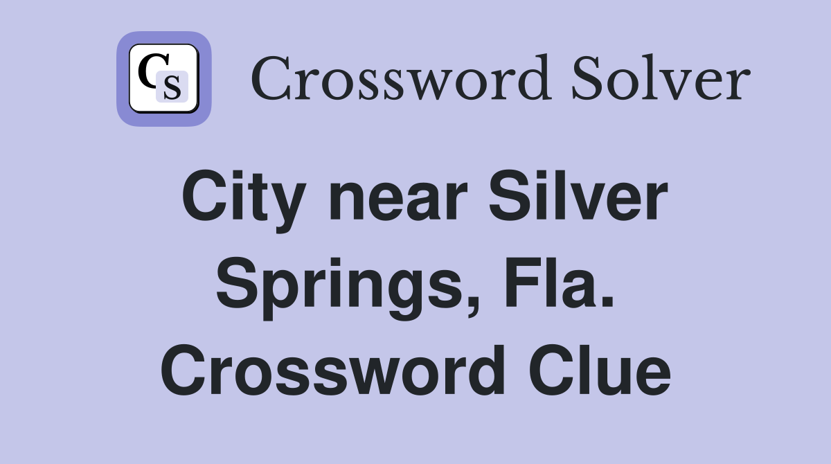 City near Silver Springs, Fla. Crossword Clue