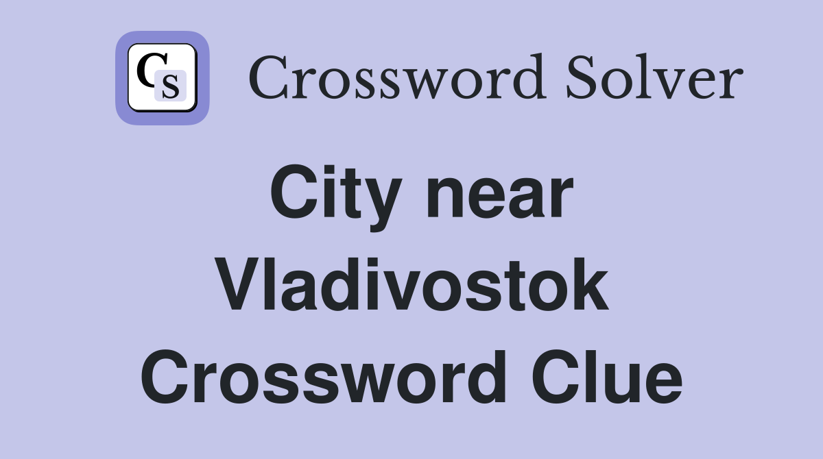 City near Vladivostok Crossword Clue