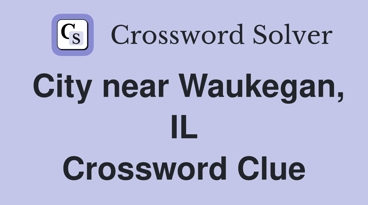 City near Waukegan, IL Crossword Clue
