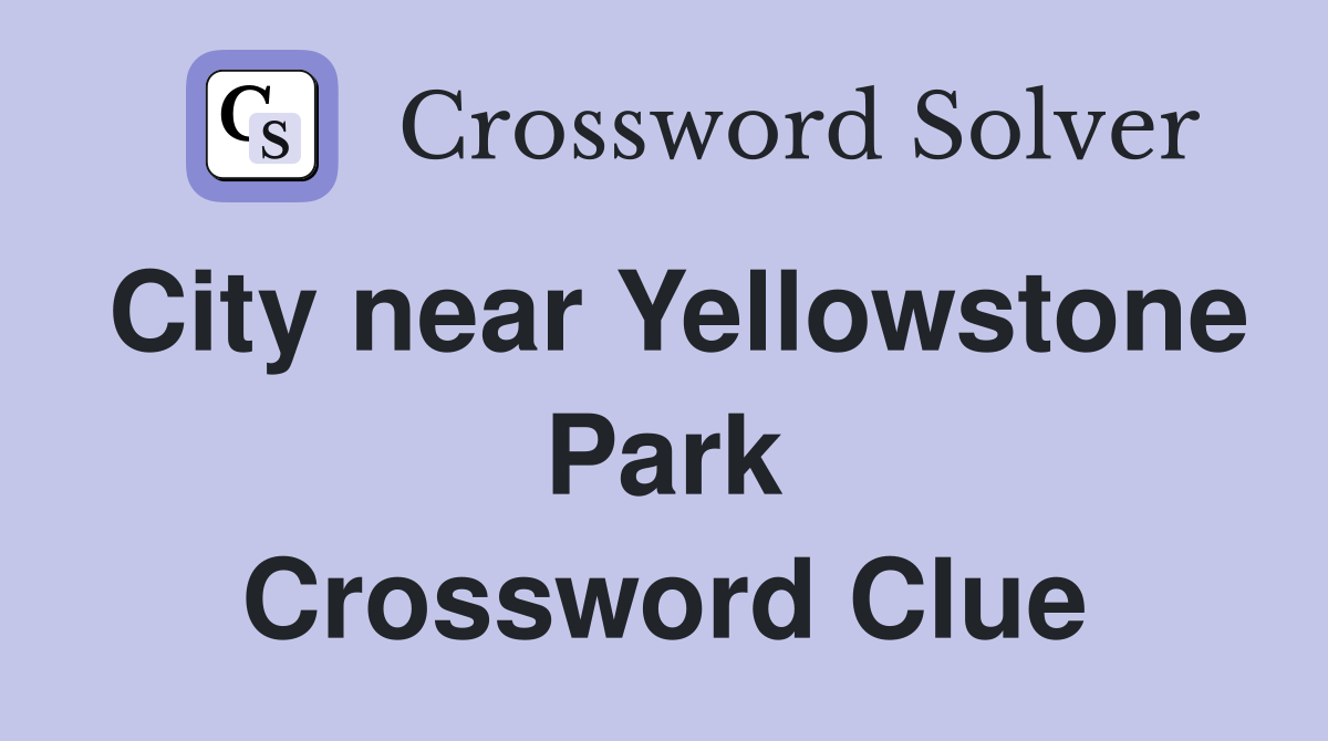 City near Yellowstone Park Crossword Clue