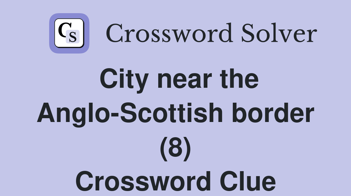 City near the Anglo-Scottish border (8) Crossword Clue