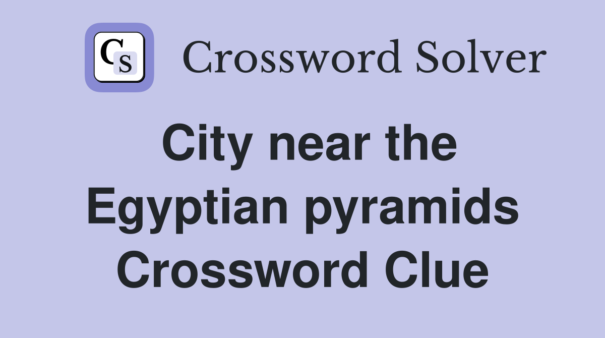 City near the Egyptian pyramids Crossword Clue