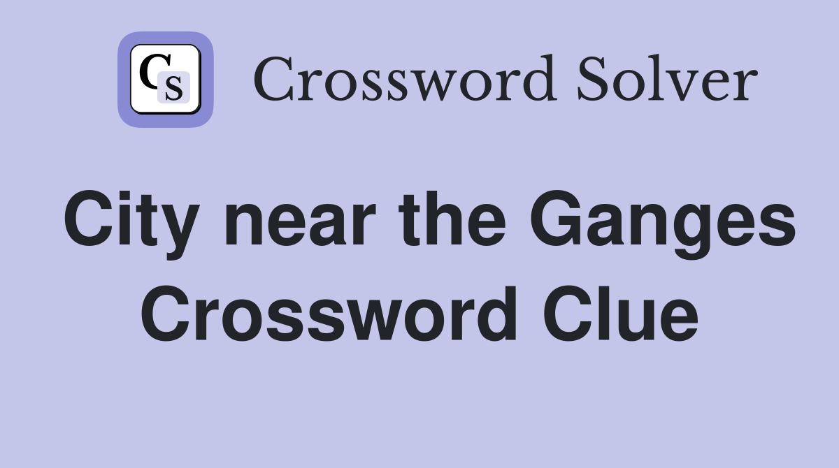 City near the Ganges Crossword Clue